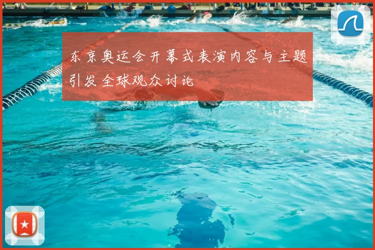 东京奥运会开幕式表演内容与主题引发全球观众讨论