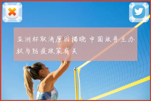 亚洲杯取消原因揭晓 中国放弃主办权与防疫政策有关