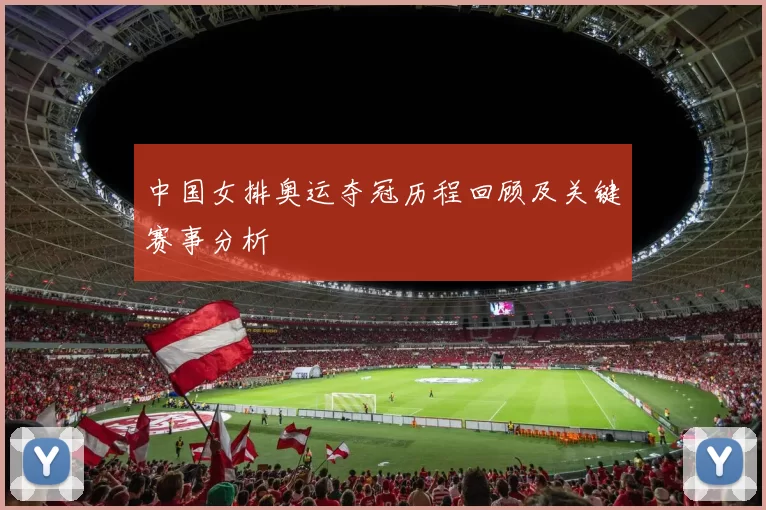 中国女排奥运夺冠历程回顾及关键赛事分析