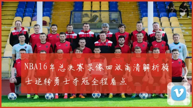 NBA16年总决赛录像回放高清解析骑士逆转勇士夺冠全程看点